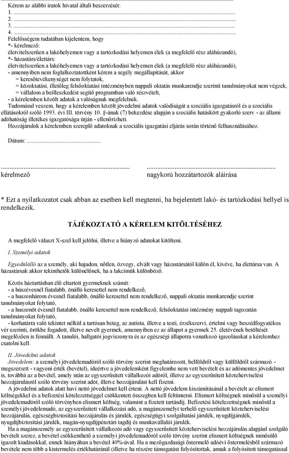 lakóhelyemen vagy a tartózkodási helyemen élek (a megfelelő rész aláhúzandó), - amennyiben nem foglalkoztatottként kérem a segély megállapítását, akkor = keresőtevékenységet nem folytatok, =