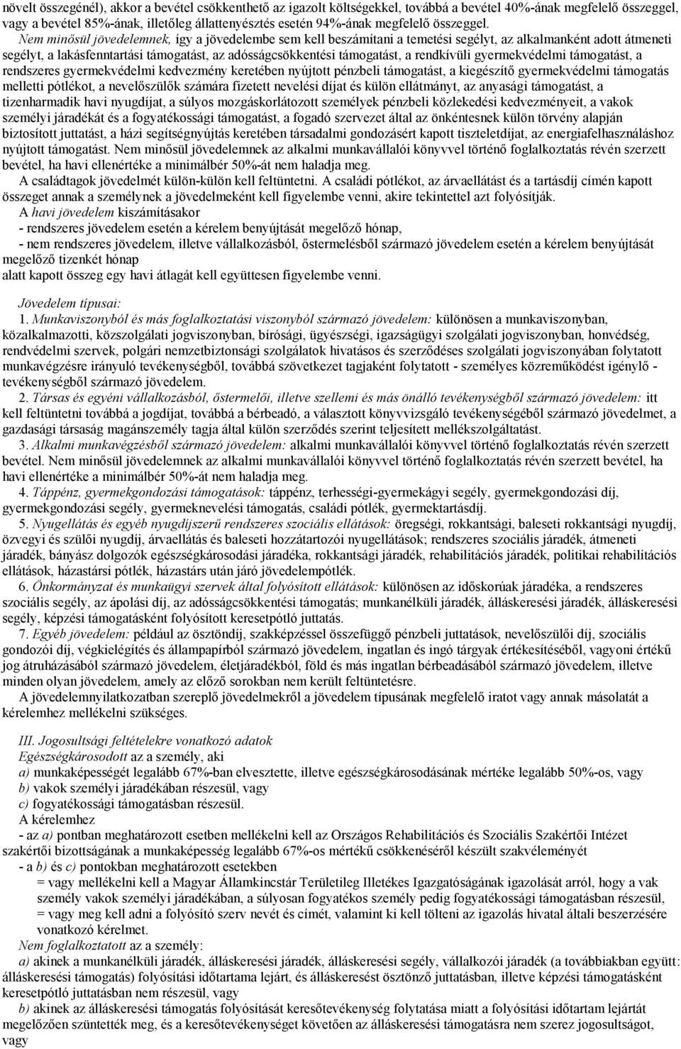 Nem minősül jövedelemnek, így a jövedelembe sem kell beszámítani a temetési segélyt, az alkalmanként adott átmeneti segélyt, a lakásfenntartási támogatást, az adósságcsökkentési támogatást, a