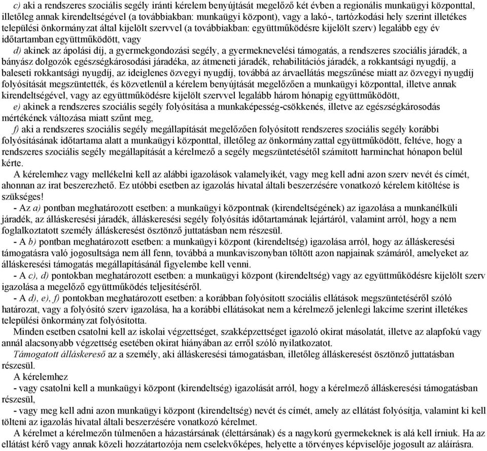 az ápolási díj, a gyermekgondozási segély, a gyermeknevelési támogatás, a rendszeres szociális járadék, a bányász dolgozók egészségkárosodási járadéka, az átmeneti járadék, rehabilitációs járadék, a