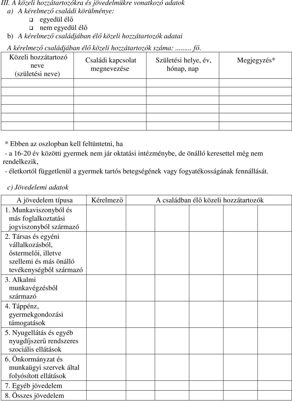 Közeli hozzátartozó Családi kapcsolat Születési helye, év, neve megnevezése hónap, nap (születési neve) Megjegyzés* * Ebben az oszlopban kell feltüntetni, ha - a 16-20 év közötti gyermek nem jár