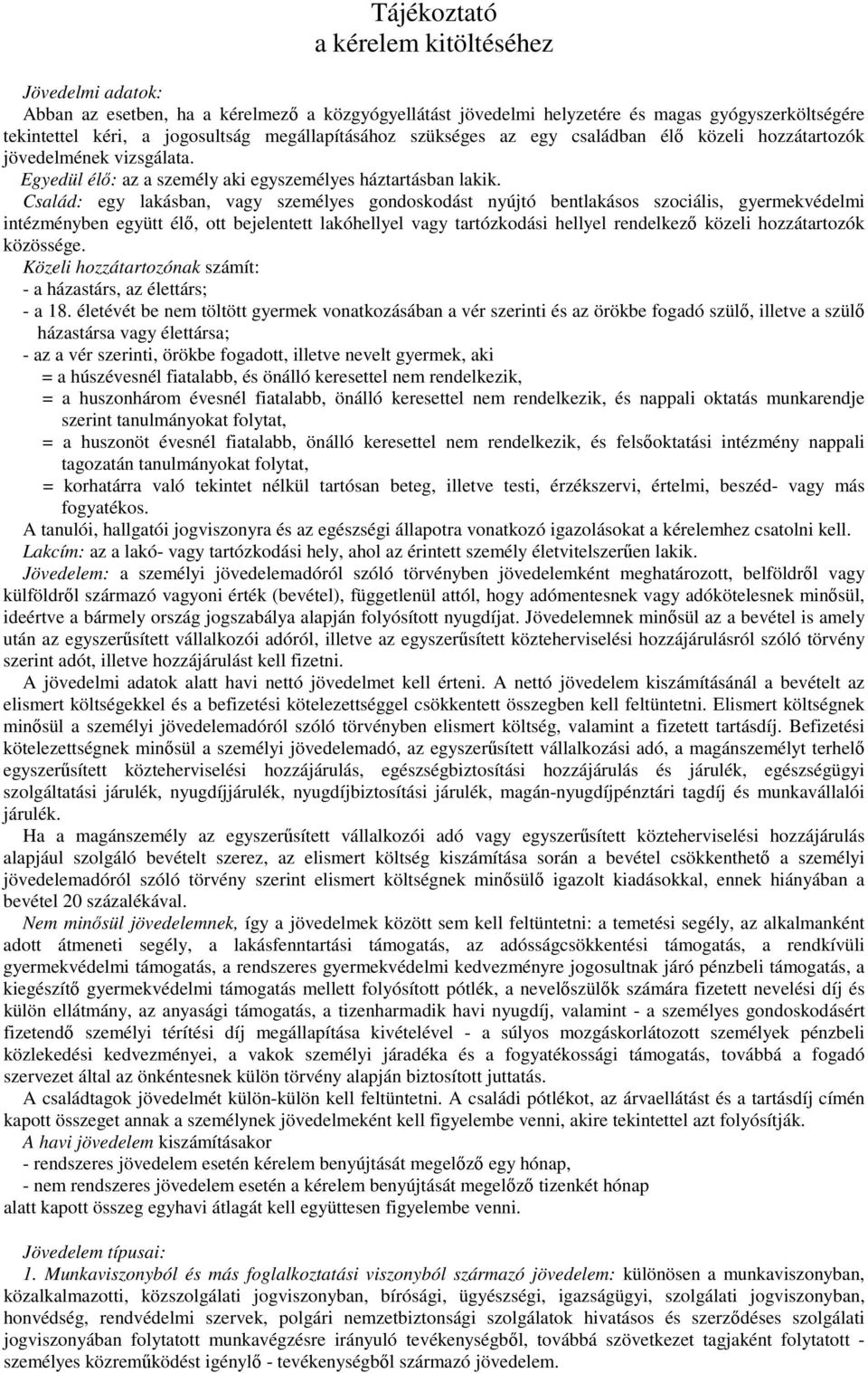 Család: egy lakásban, vagy személyes gondoskodást nyújtó bentlakásos szociális, gyermekvédelmi intézményben együtt élő, ott bejelentett lakóhellyel vagy tartózkodási hellyel rendelkező közeli