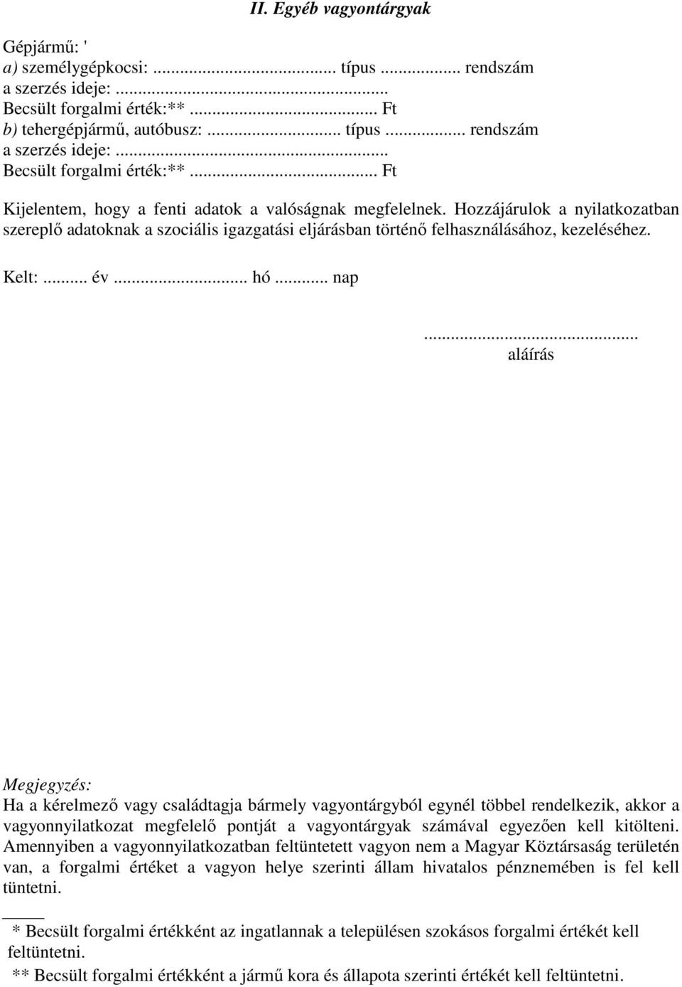 .. aláírás Megjegyzés: Ha a kérelmező vagy családtagja bármely vagyontárgyból egynél többel rendelkezik, akkor a vagyonnyilatkozat megfelelő pontját a vagyontárgyak számával egyezően kell kitölteni.