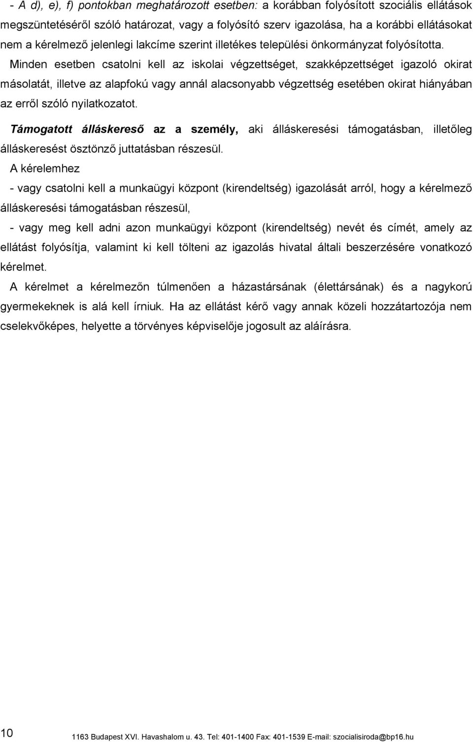Minden esetben csatolni kell az iskolai végzettséget, szakképzettséget igazoló okirat másolatát, illetve az alapfokú vagy annál alacsonyabb végzettség esetében okirat hiányában az erről szóló
