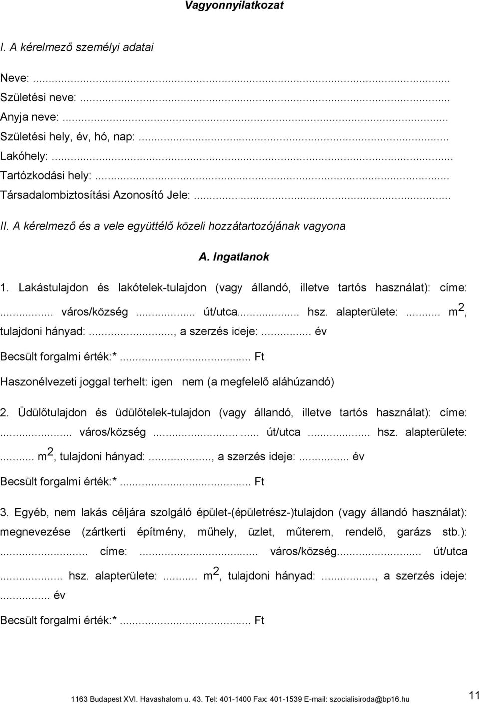 .. hsz. alapterülete:... m 2, tulajdoni hányad:..., a szerzés ideje:... év Becsült forgalmi érték:*... Ft Haszonélvezeti joggal terhelt: igen nem (a megfelelő aláhúzandó) 2.