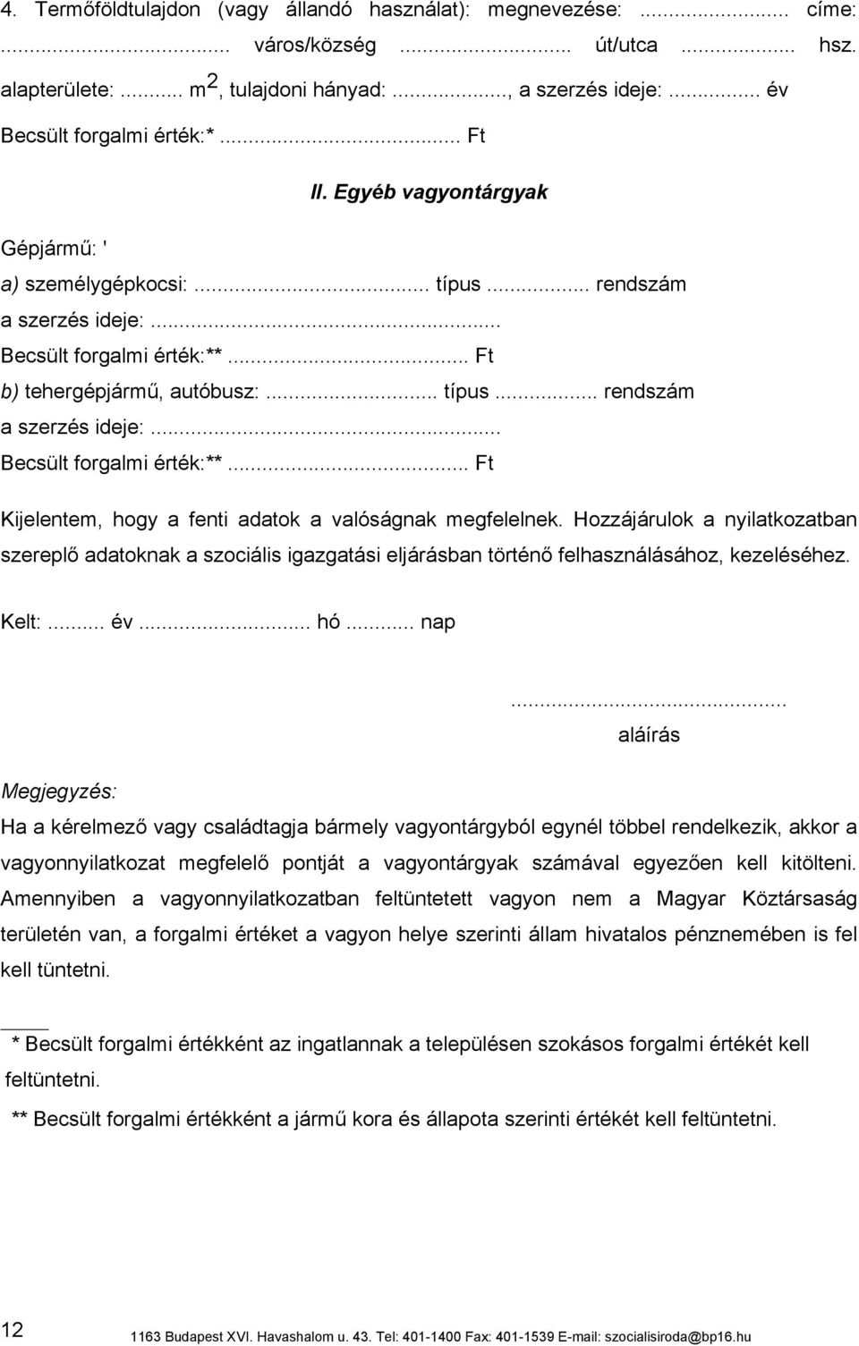 Hozzájárulok a nyilatkozatban szereplő adatoknak a szociális igazgatási eljárásban történő felhasználásához, kezeléséhez. Kelt:... év... hó... nap.