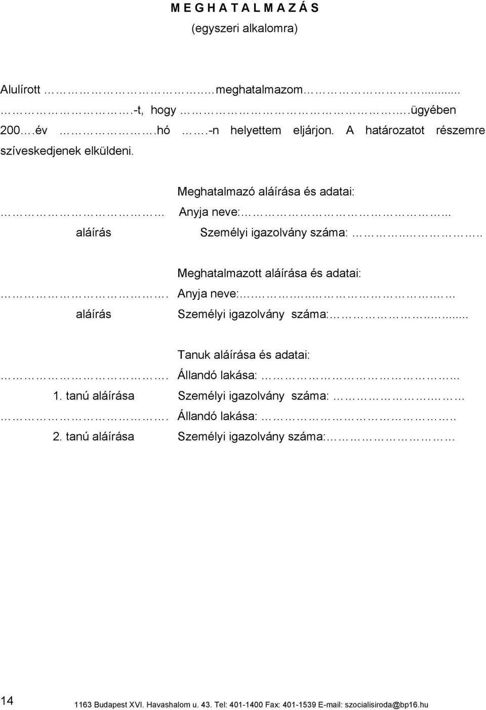 ... Meghatalmazott aláírása és adatai:. Anyja neve:..... aláírás Személyi igazolvány száma:..... Tanuk aláírása és adatai:. Állandó lakása:... 1.