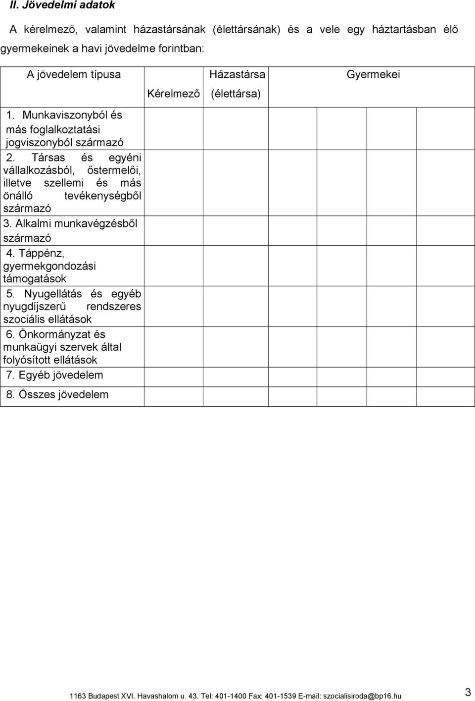 Alkalmi munkavégzésből származó 4. Táppénz, gyermekgondozási támogatások 5. Nyugellátás és egyéb nyugdíjszerű rendszeres szociális ellátások 6.