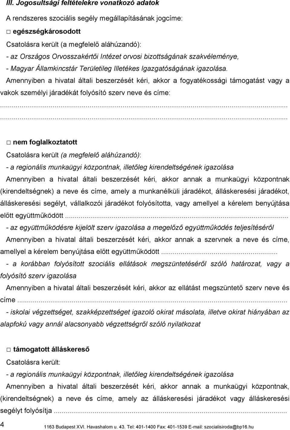 Amennyiben a hivatal általi beszerzését kéri, akkor a fogyatékossági támogatást vagy a vakok személyi járadékát folyósító szerv neve és címe:.