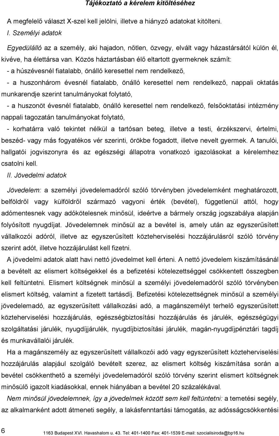 Közös háztartásban élő eltartott gyermeknek számít: - a húszévesnél fiatalabb, önálló keresettel nem rendelkező, - a huszonhárom évesnél fiatalabb, önálló keresettel nem rendelkező, nappali oktatás