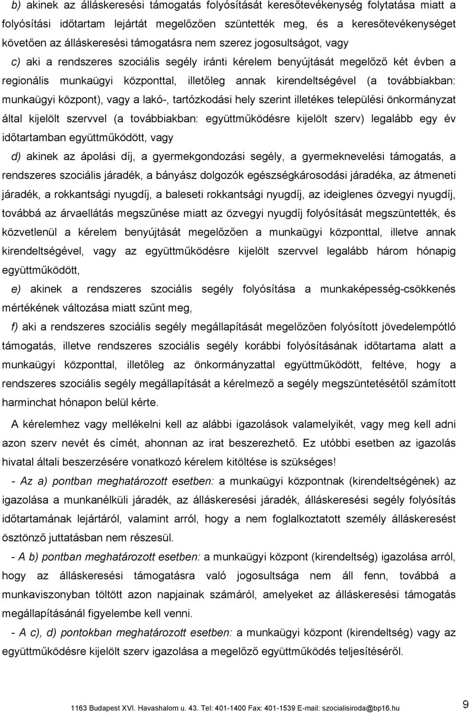 továbbiakban: munkaügyi központ), vagy a lakó-, tartózkodási hely szerint illetékes települési önkormányzat által kijelölt szervvel (a továbbiakban: együttműködésre kijelölt szerv) legalább egy év