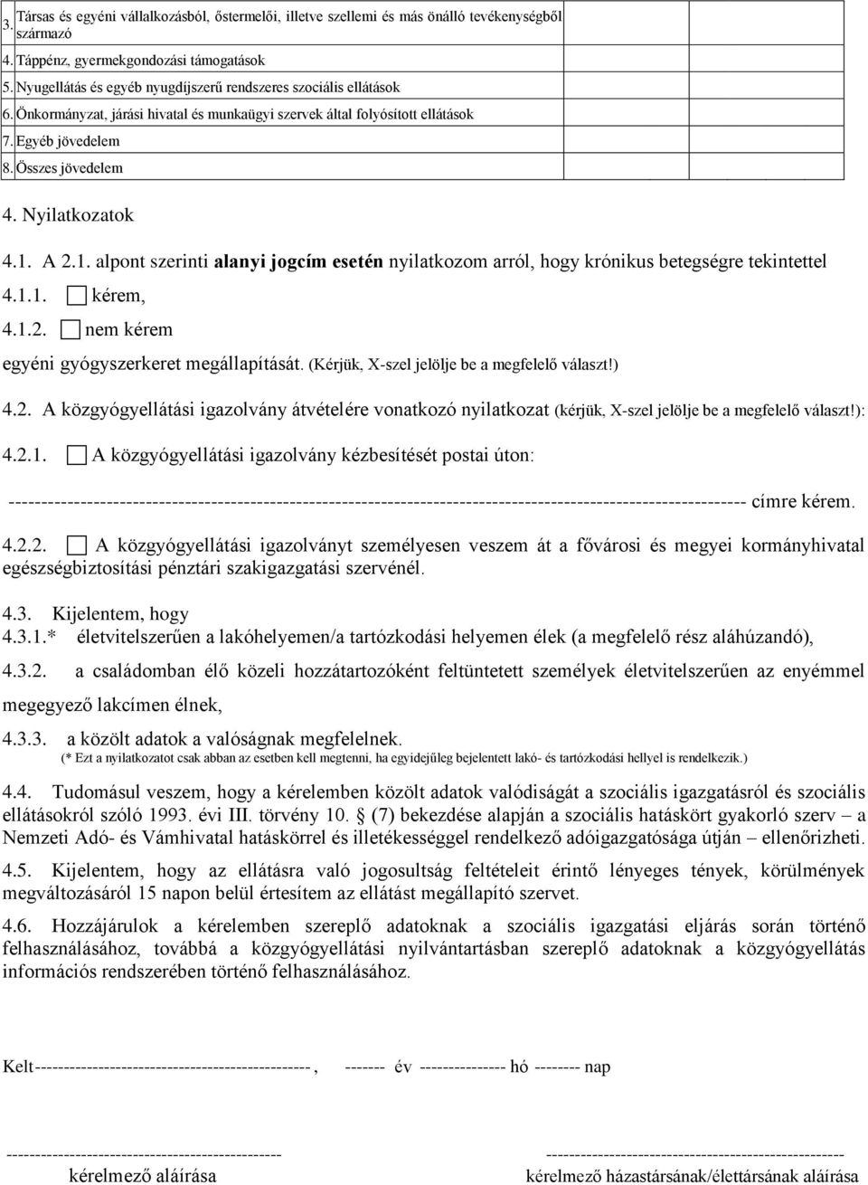 Nyilatkozatok 4.1. A 2.1. alpont szerinti alanyi jogcím esetén nyilatkozom arról, hogy krónikus betegségre tekintettel 4.1.1. kérem, 4.1.2. nem kérem egyéni gyógyszerkeret megállapítását.