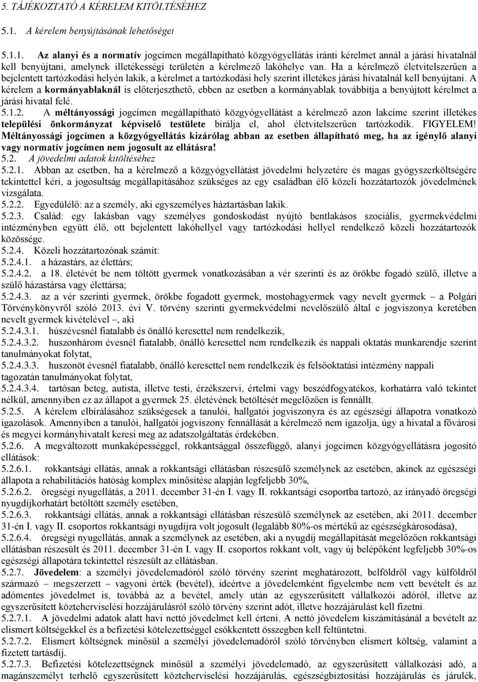 1. Az alanyi és a normatív jogcímen megállapítható közgyógyellátás iránti kérelmet annál a járási hivatalnál kell benyújtani, amelynek illetékességi területén a kérelmező lakóhelye van.