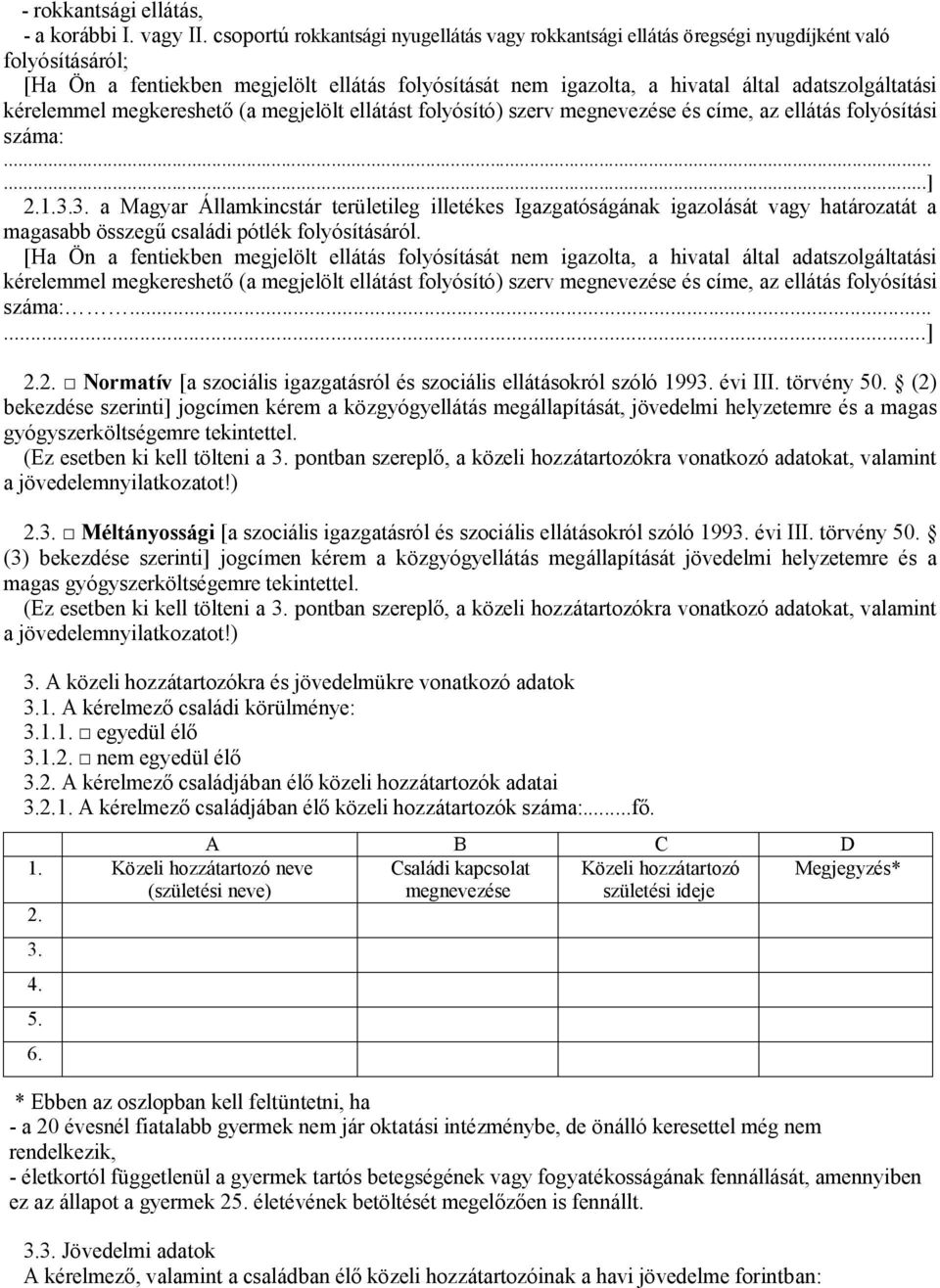 kérelemmel megkereshető (a megjelölt ellátást folyósító) szerv megnevezése és címe, az ellátás folyósítási száma:......] 2.1.3.