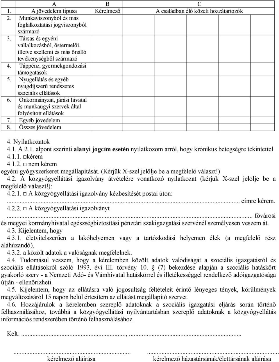 Nyugellátás és egyéb nyugdíjszerű rendszeres szociális ellátások 6. Önkormányzat, járási hivatal és munkaügyi szervek által folyósított ellátások 7. Egyéb jövedelem 8. Összes jövedelem 4.