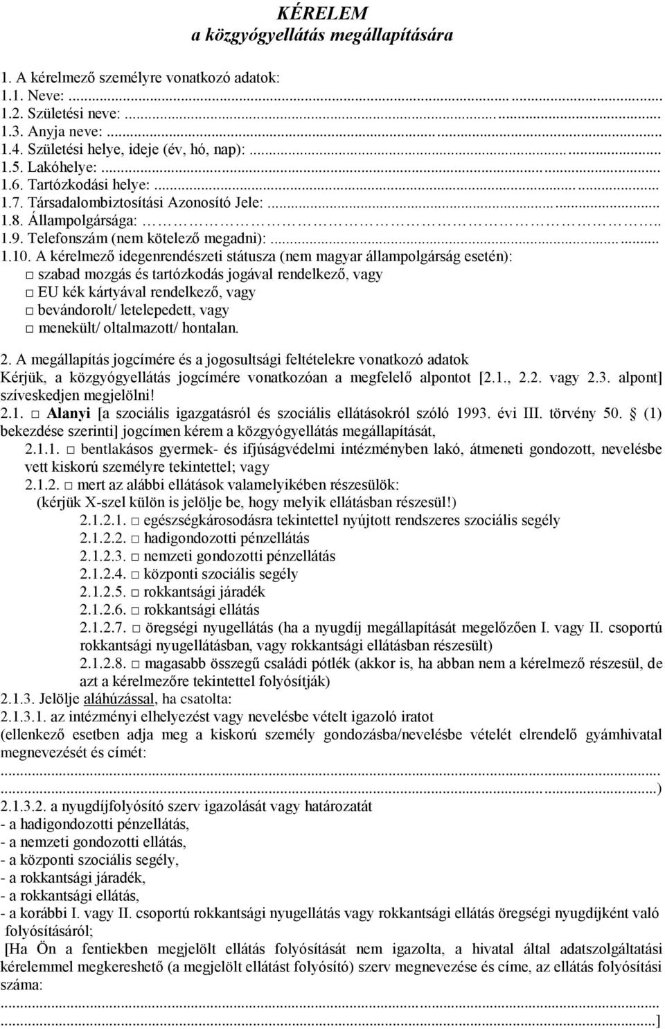 A kérelmező idegenrendészeti státusza (nem magyar állampolgárság esetén): szabad mozgás és tartózkodás jogával rendelkező, vagy EU kék kártyával rendelkező, vagy bevándorolt/ letelepedett, vagy