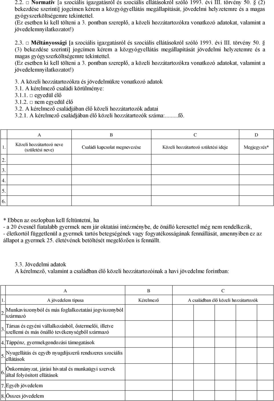 pontban szereplő, a közeli hozzátartozókra vonatkozó adatokat, valamint a jövedelemnyilatkozatot!) 2.3. Méltányossági [a szociális igazgatásról és szociális ellátásokról szóló 1993. évi III.