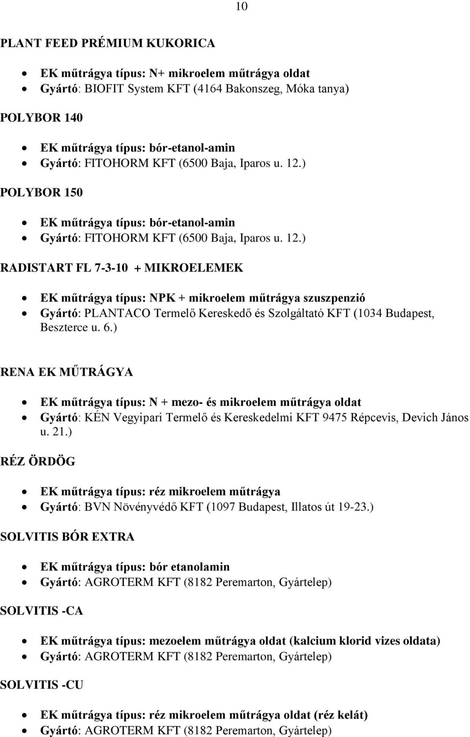 ) RADISTART FL 7-3-10 + MIKROELEMEK EK műtrágya típus: NPK + mikroelem műtrágya szuszpenzió Gyártó: PLANTACO Termelő Kereskedő és Szolgáltató KFT (1034 Budapest, Beszterce u. 6.