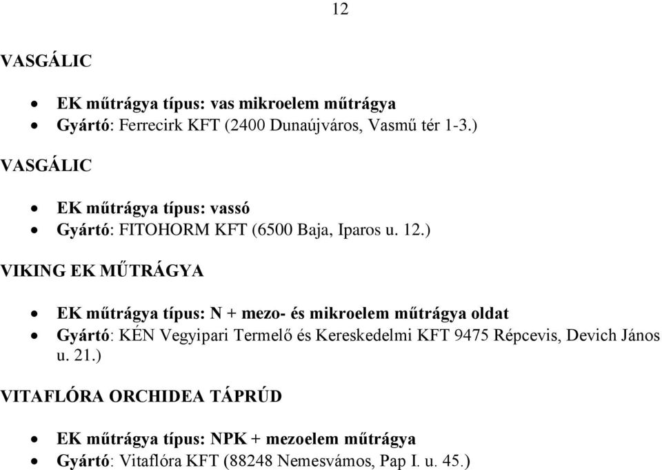 ) VIKING EK MŰTRÁGYA EK műtrágya típus: N + mezo- és mikroelem műtrágya oldat Gyártó: KÉN Vegyipari Termelő és