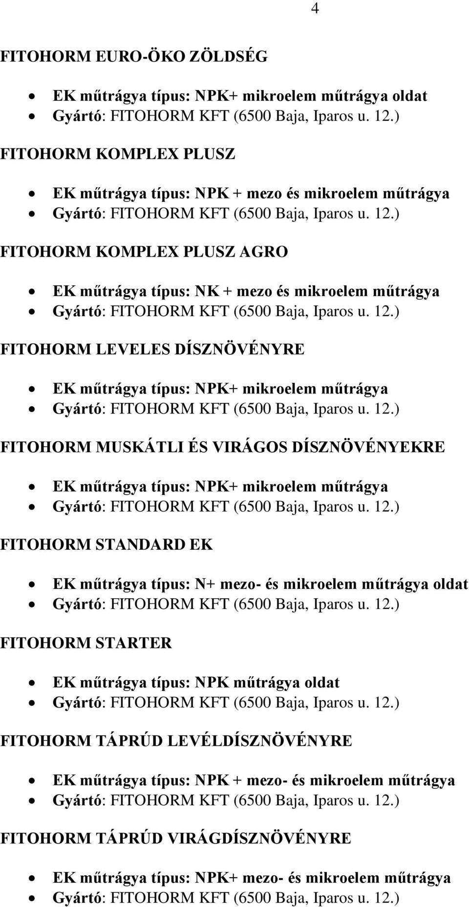 ) FITOHORM MUSKÁTLI ÉS VIRÁGOS DÍSZNÖVÉNYEKRE EK műtrágya típus: NPK+ mikroelem műtrágya Gyártó: FITOHORM KFT (6500 Baja, Iparos u. 12.