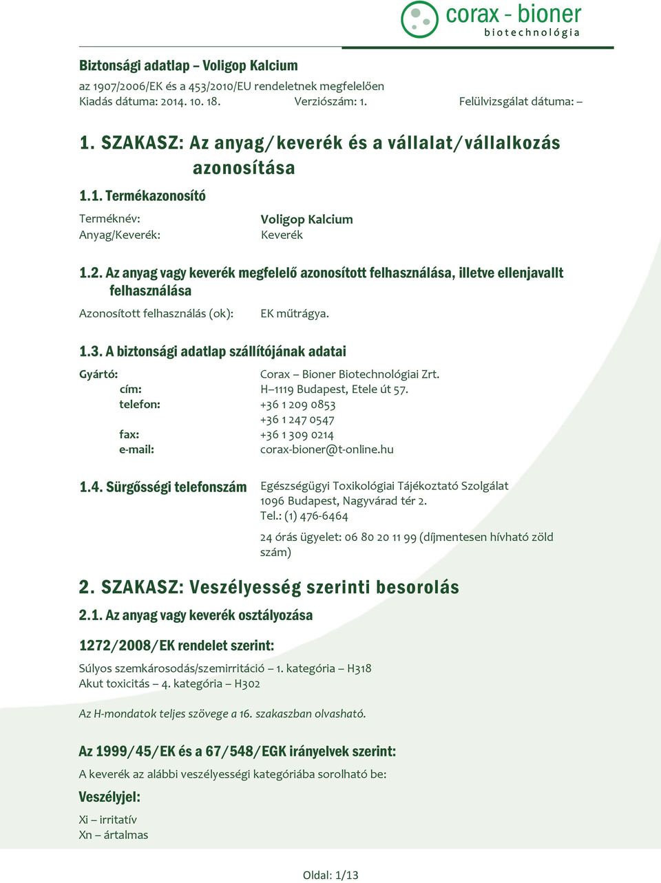 A biztonsági adatlap szállítójának adatai Gyártó: Corax Bioner Biotechnológiai Zrt. cím: H 1119 Budapest, Etele út 57.