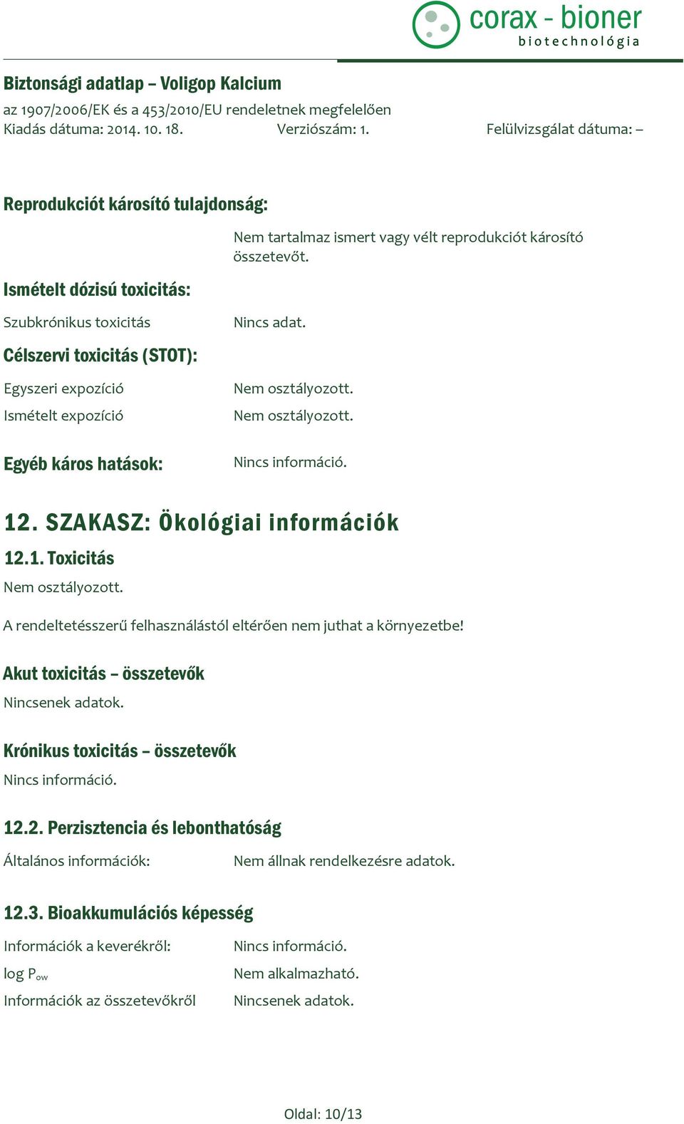 SZAKASZ: Ökológiai információk 12.1. Toxicitás Nem osztályozott. A rendeltetésszerű felhasználástól eltérően nem juthat a környezetbe! Akut toxicitás összetevők Nincsenek adatok.