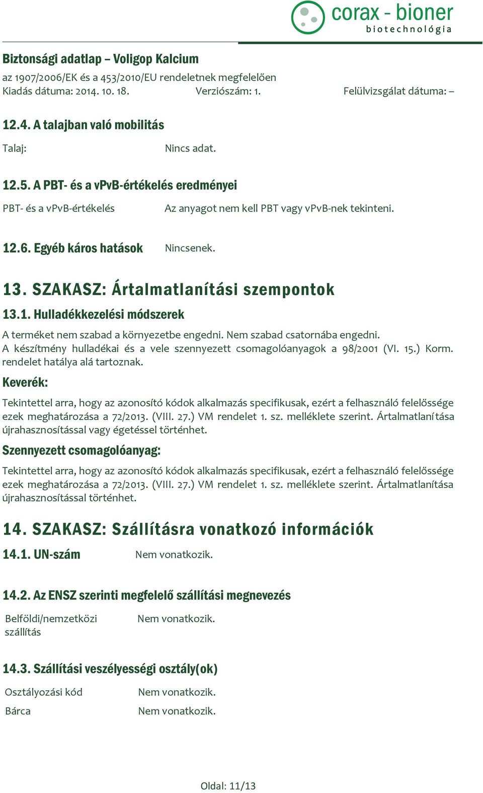 A készítmény hulladékai és a vele szennyezett csomagolóanyagok a 98/2001 (VI. 15.) Korm. rendelet hatálya alá tartoznak.
