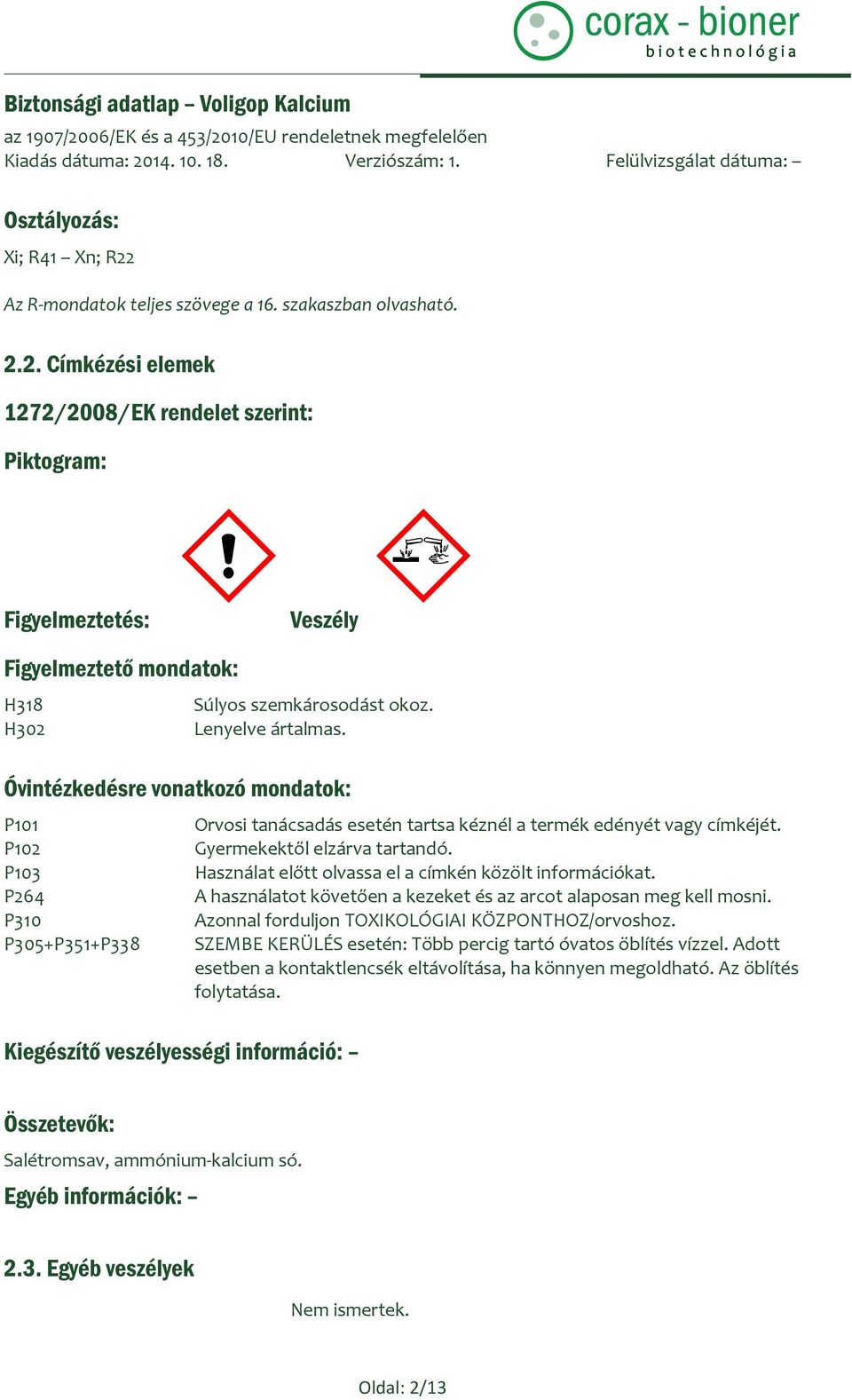 Óvintézkedésre vonatkozó mondatok: P101 P102 P103 P264 P310 P305+P351+P338 Kiegészítő veszélyességi információ: Orvosi tanácsadás esetén tartsa kéznél a termék edényét vagy címkéjét.