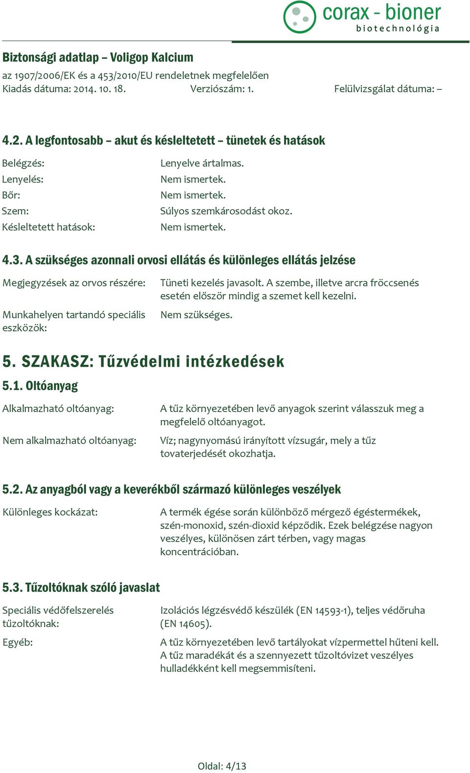 A szembe, illetve arcra fröccsenés esetén először mindig a szemet kell kezelni. Nem szükséges. 5. SZAKASZ: Tűzvédelmi intézkedések 5.1.