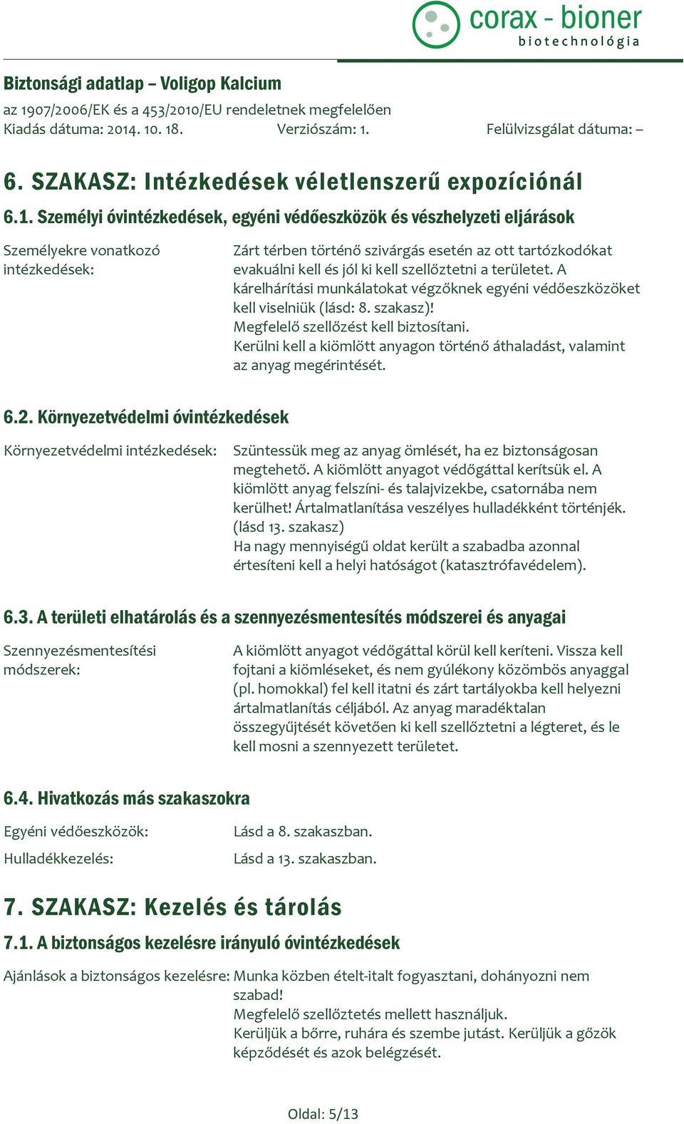 szellőztetni a területet. A kárelhárítási munkálatokat végzőknek egyéni védőeszközöket kell viselniük (lásd: 8. szakasz)! Megfelelő szellőzést kell biztosítani.