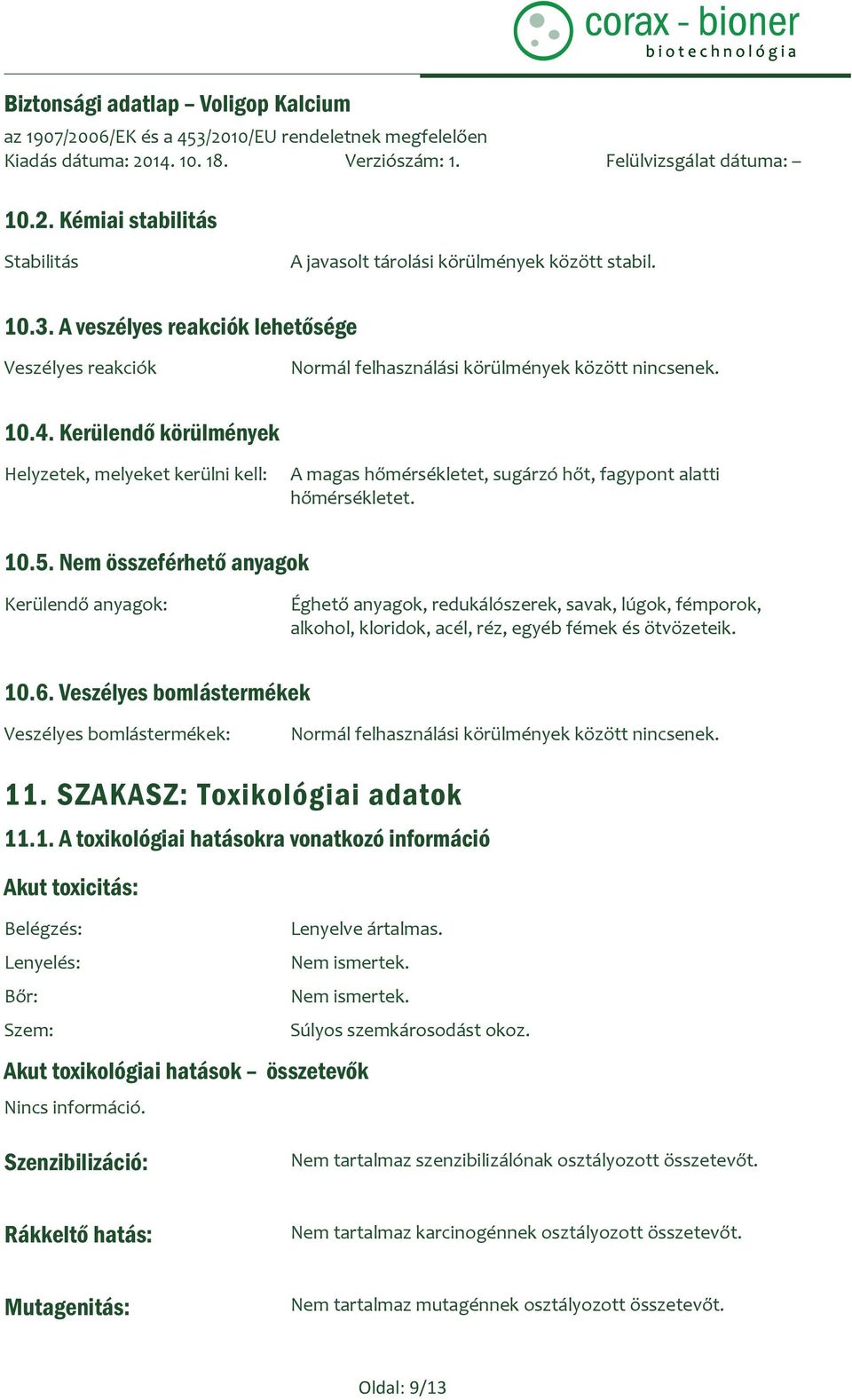 Nem összeférhető anyagok Kerülendő anyagok: Éghető anyagok, redukálószerek, savak, lúgok, fémporok, alkohol, kloridok, acél, réz, egyéb fémek és ötvözeteik. 10.6.