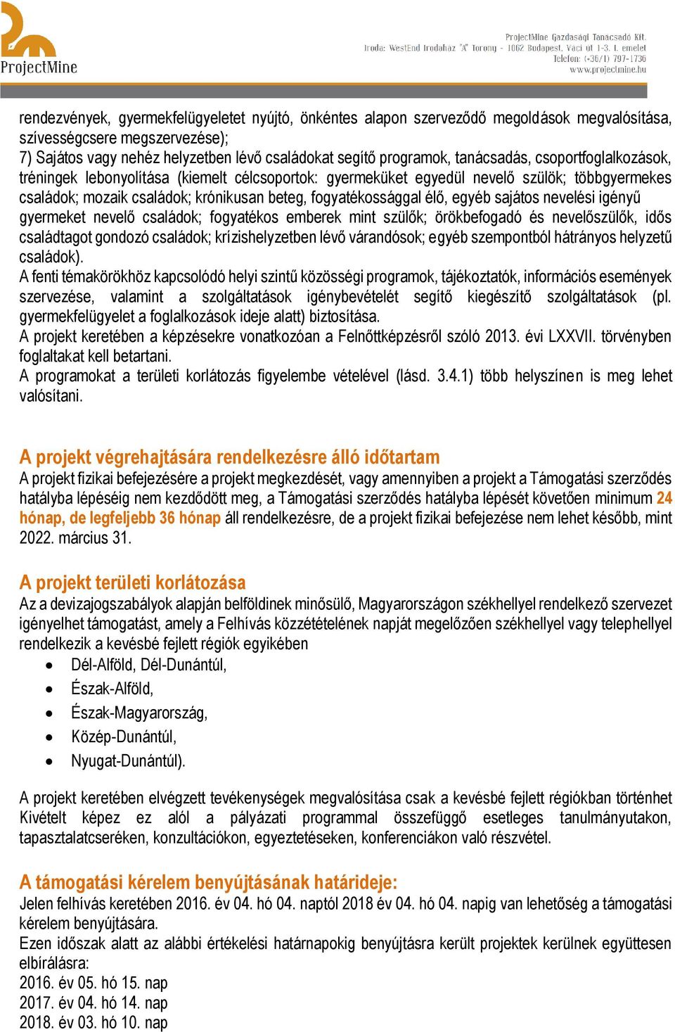 egyéb sajátos nevelési igényű gyermeket nevelő családok; fogyatékos emberek mint szülők; örökbefogadó és nevelőszülők, idős családtagot gondozó családok; krízishelyzetben lévő várandósok; egyéb