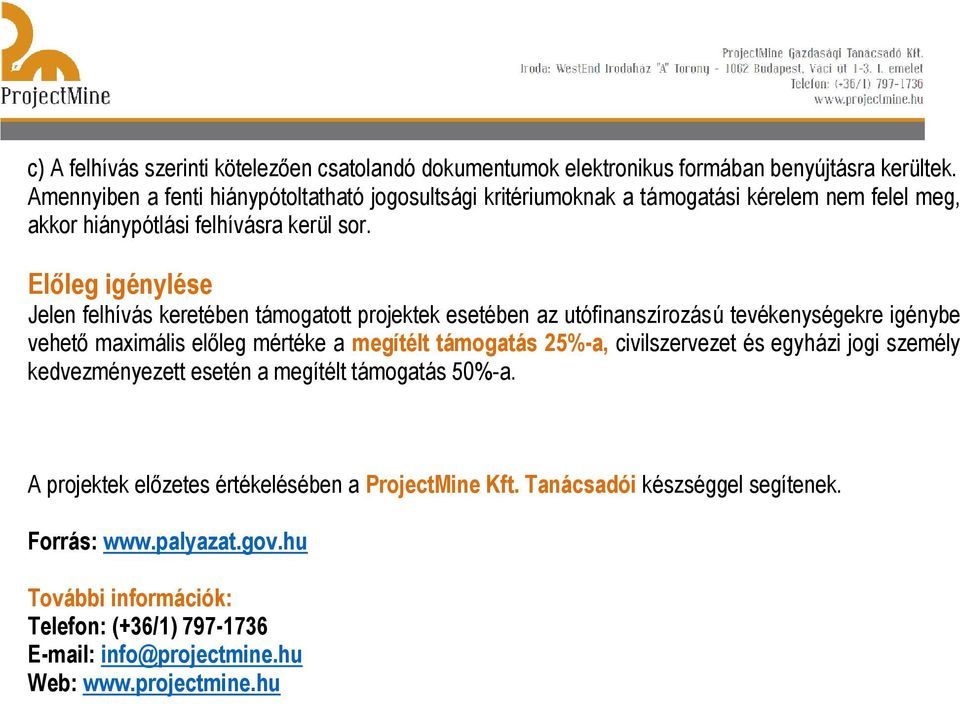 Előleg igénylése Jelen felhívás keretében támogatott projektek esetében az utófinanszírozású tevékenységekre igénybe vehető maximális előleg mértéke a megítélt támogatás 25%-a,