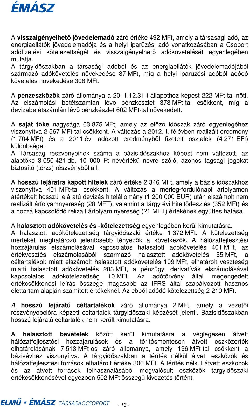 A tárgyidıszakban a társasági adóból és az energiaellátók jövedelemadójából származó adókövetelés növekedése 87 MFt, míg a helyi iparőzési adóból adódó követelés növekedése 308 MFt.
