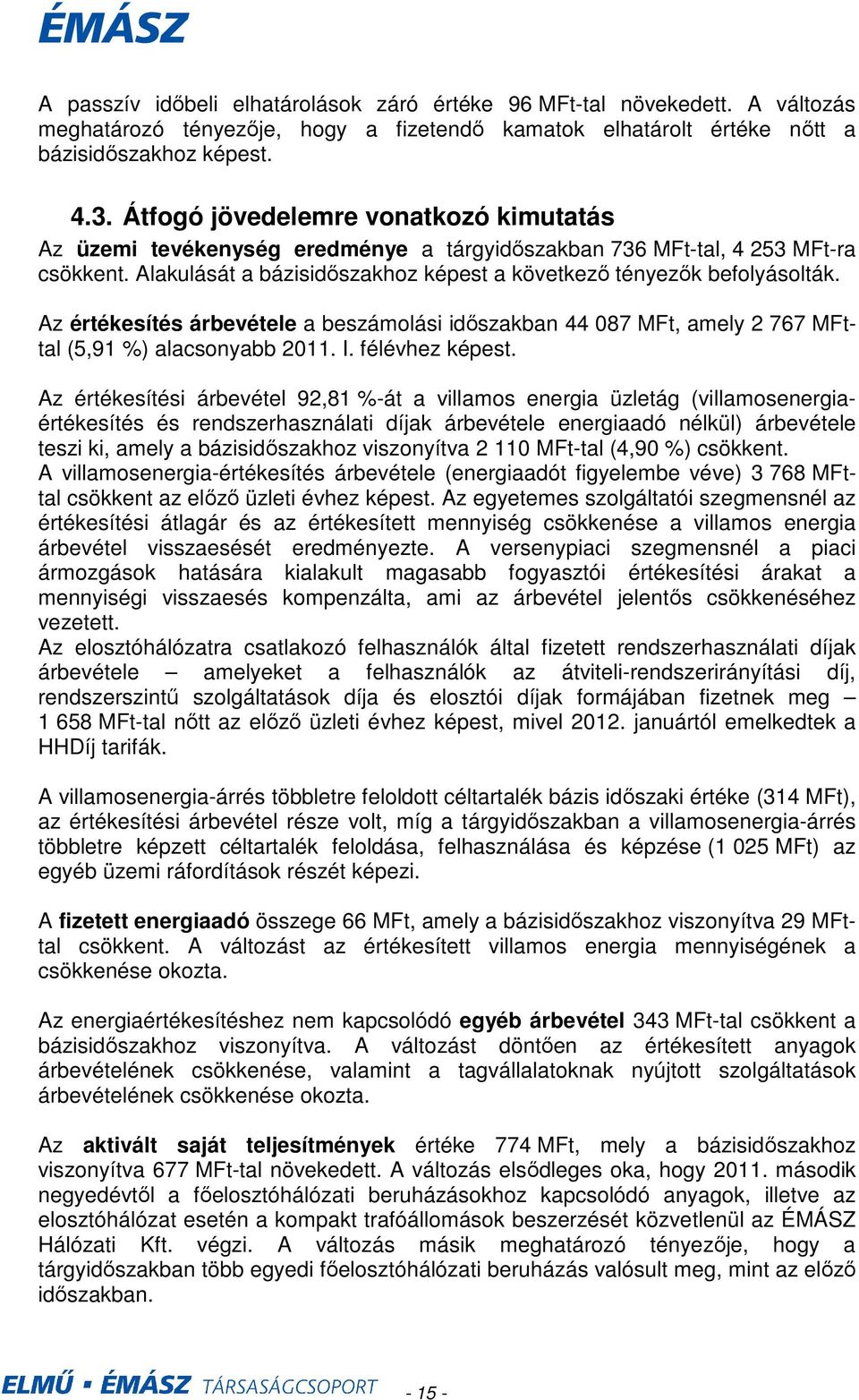 Az értékesítés árbevétele a beszámolási idıszakban 44 087 MFt, amely 2 767 MFttal (5,91 %) alacsonyabb 2011. I. félévhez képest.