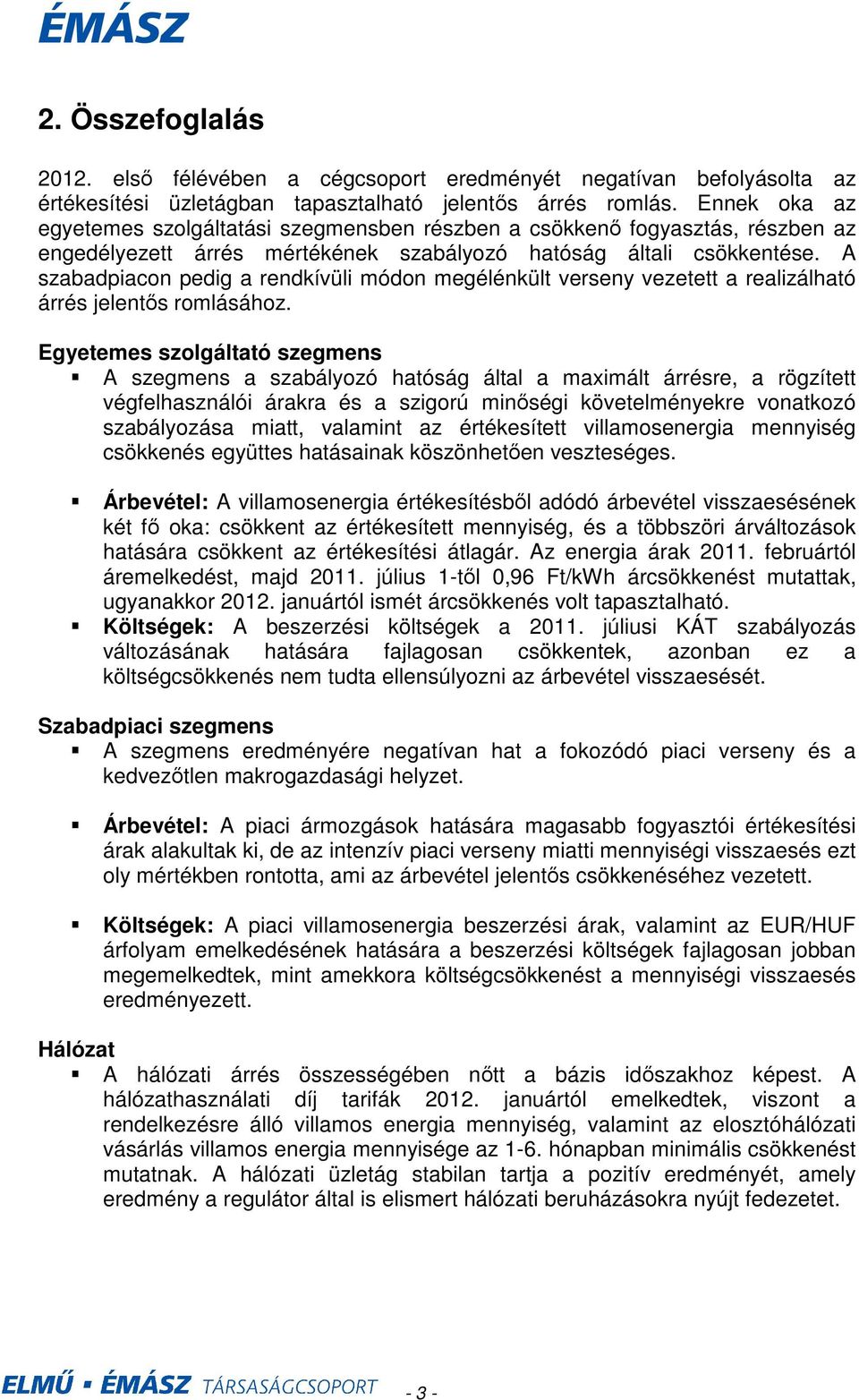 A szabadpiacon pedig a rendkívüli módon megélénkült verseny vezetett a realizálható árrés jelentıs romlásához.
