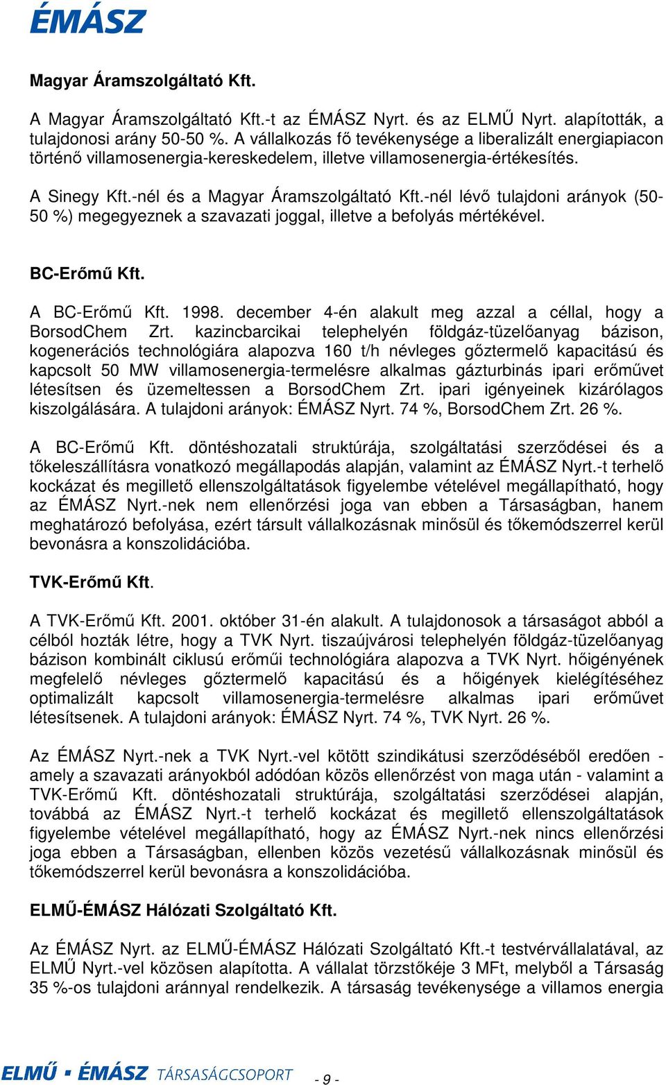 -nél lévı tulajdoni arányok (50-50 %) megegyeznek a szavazati joggal, illetve a befolyás mértékével. BC-Erımő Kft. A BC-Erımő Kft. 1998.