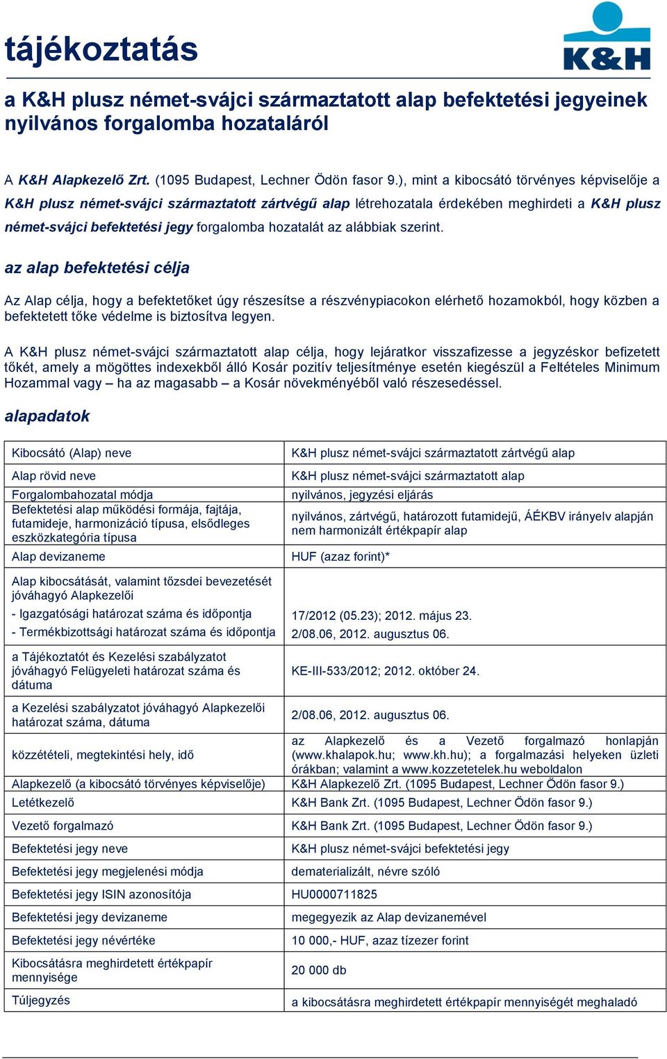 alábbiak szerint. az alap befektetési célja Az Alap célja, hogy a befektetőket úgy részesítse a részvénypiacokon elérhető hozamokból, hogy közben a befektetett tőke védelme is biztosítva legyen.