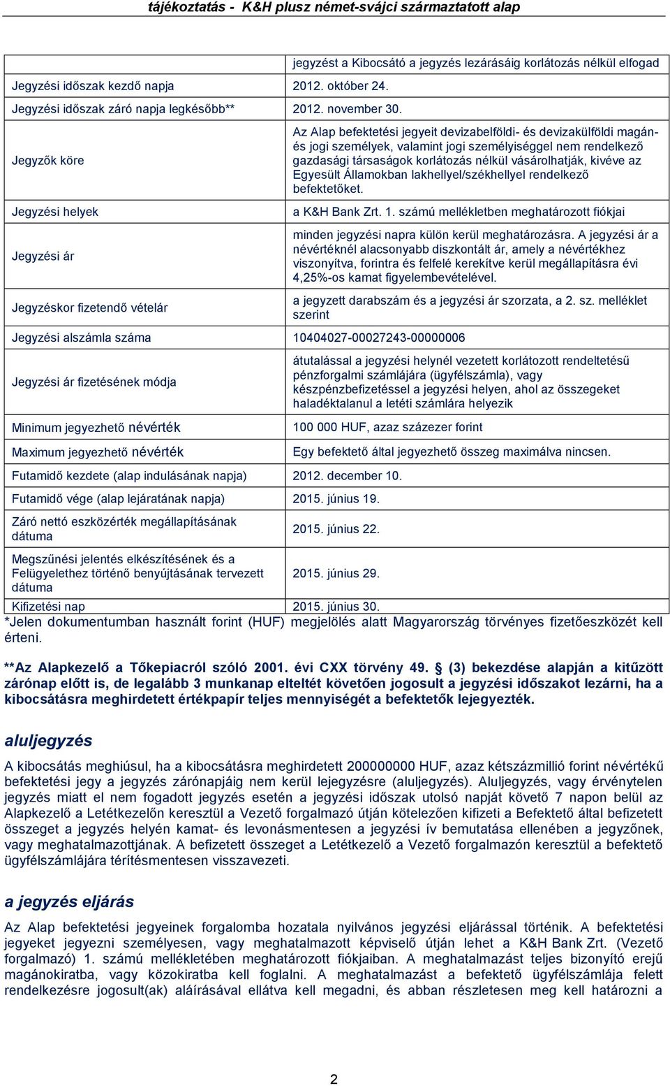 rendelkező gazdasági társaságok korlátozás nélkül vásárolhatják, kivéve az Egyesült Államokban lakhellyel/székhellyel rendelkező befektetőket.