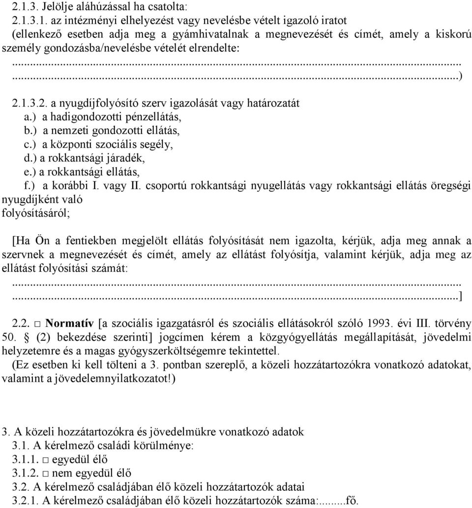 ) a központi szociális segély, d.) a rokkantsági járadék, e.) a rokkantsági ellátás, f.) a korábbi I. vagy II.