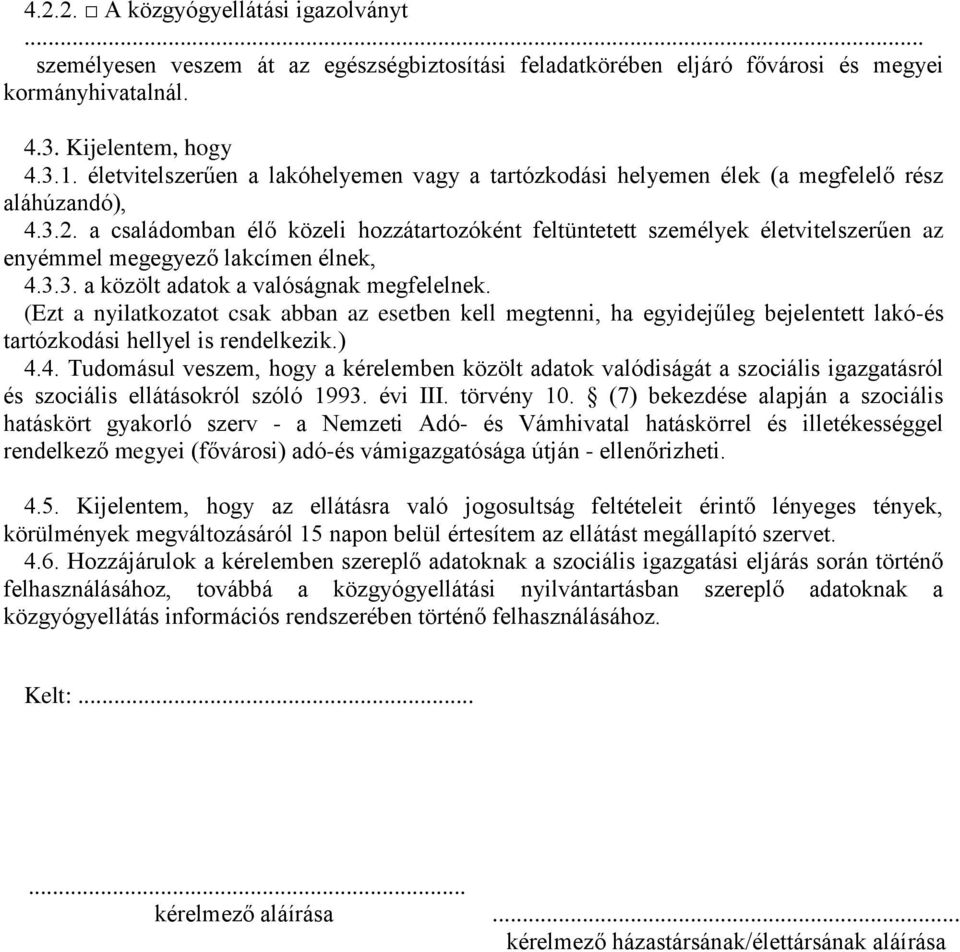 a családomban élő közeli hozzátartozóként feltüntetett személyek életvitelszerűen az enyémmel megegyező lakcímen élnek, 4.3.3. a közölt adatok a valóságnak megfelelnek.