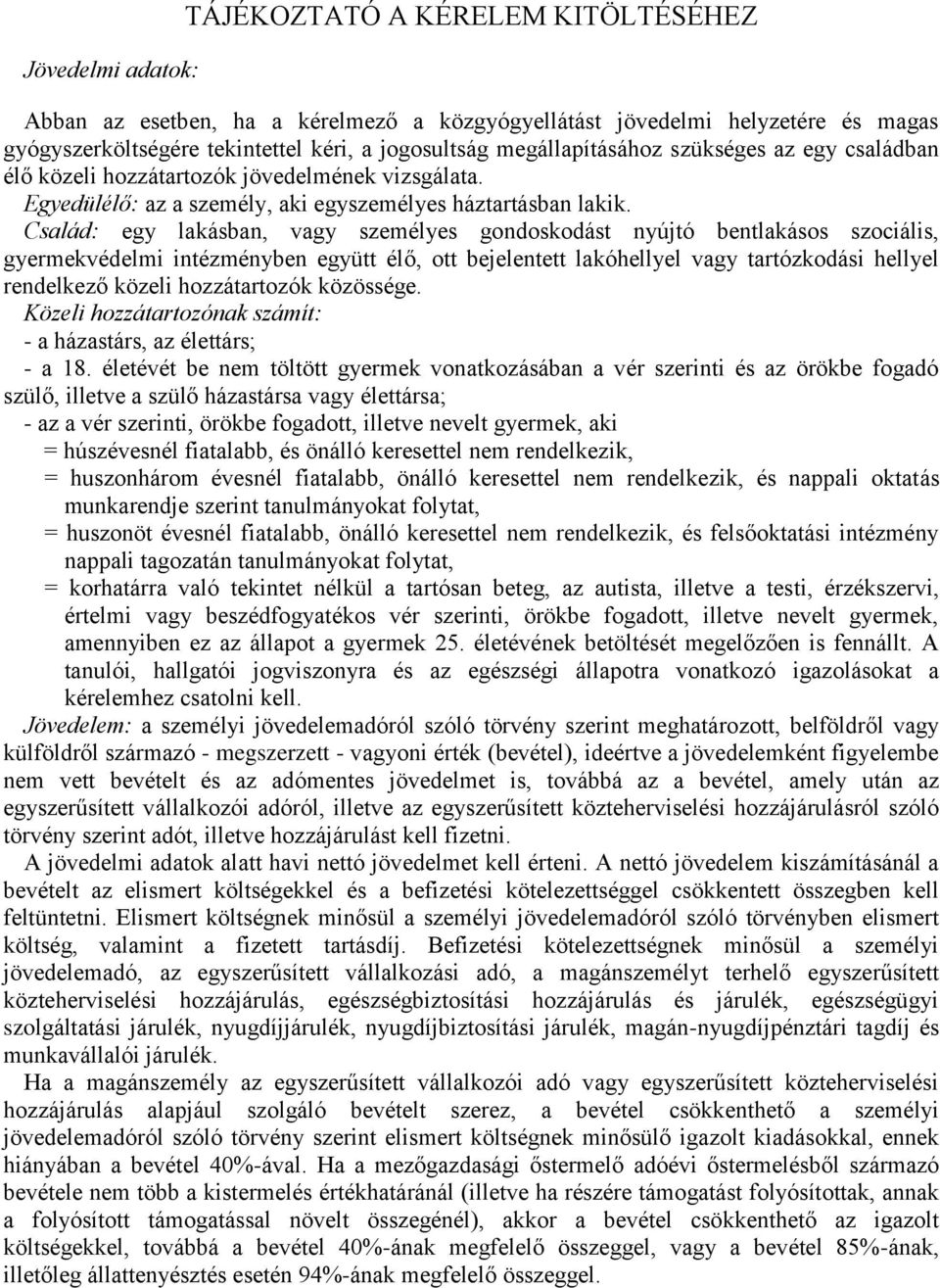 Család: egy lakásban, vagy személyes gondoskodást nyújtó bentlakásos szociális, gyermekvédelmi intézményben együtt élő, ott bejelentett lakóhellyel vagy tartózkodási hellyel rendelkező közeli