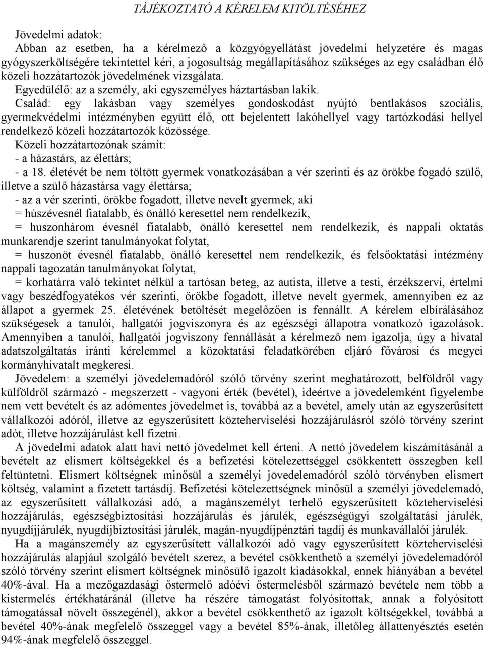 Család: egy lakásban vagy személyes gondoskodást nyújtó bentlakásos szociális, gyermekvédelmi intézményben együtt élő, ott bejelentett lakóhellyel vagy tartózkodási hellyel rendelkező közeli