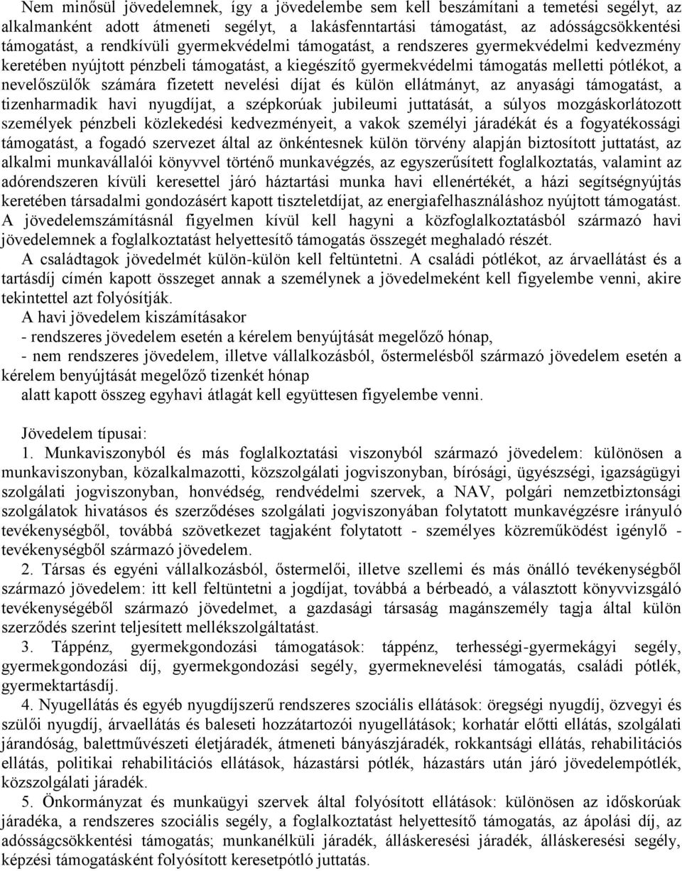 fizetett nevelési díjat és külön ellátmányt, az anyasági támogatást, a tizenharmadik havi nyugdíjat, a szépkorúak jubileumi juttatását, a súlyos mozgáskorlátozott személyek pénzbeli közlekedési