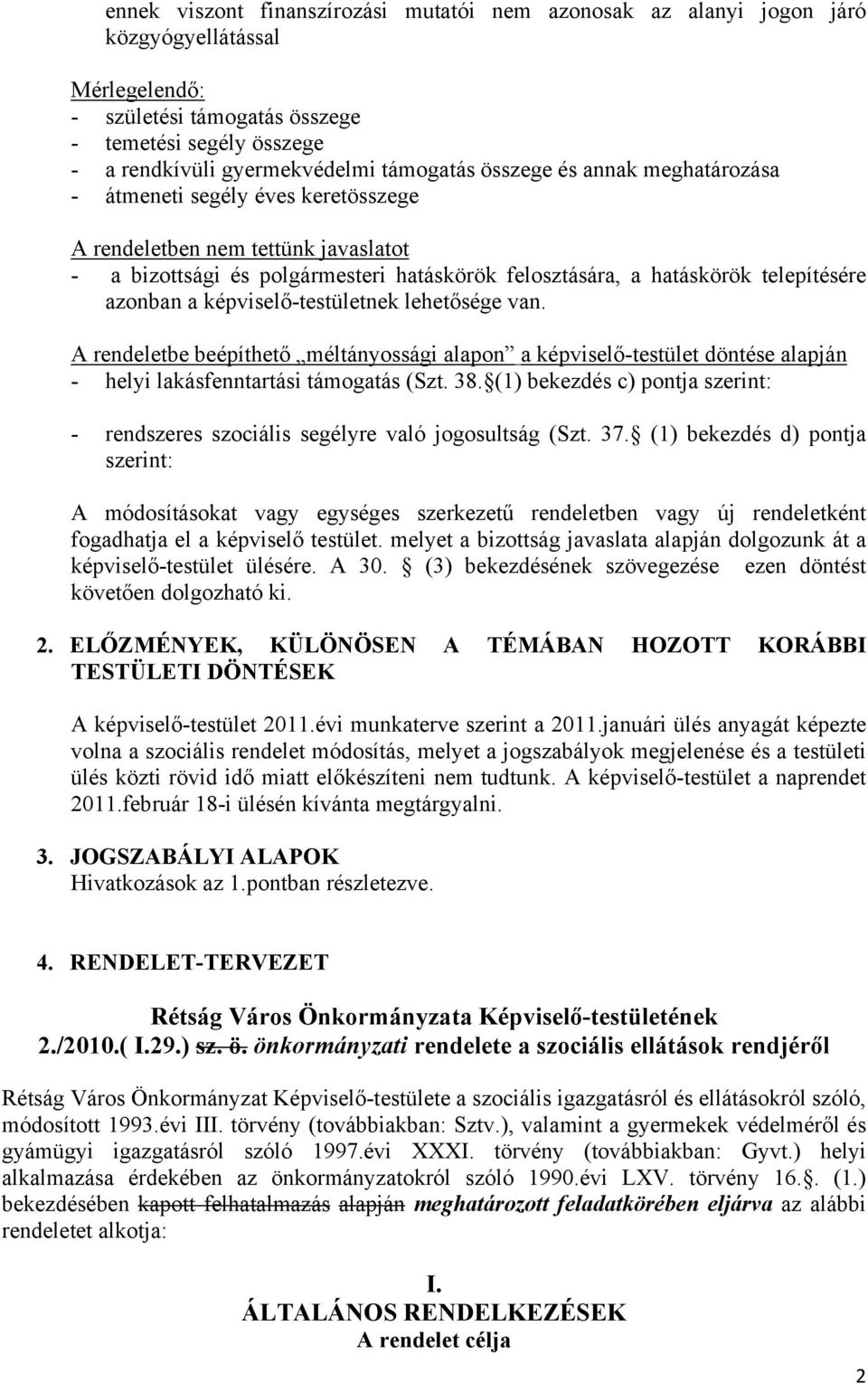 képviselő-testületnek lehetősége van. A rendeletbe beépíthető méltányossági alapon a képviselő-testület döntése alapján - helyi lakásfenntartási támogatás (Szt. 38.