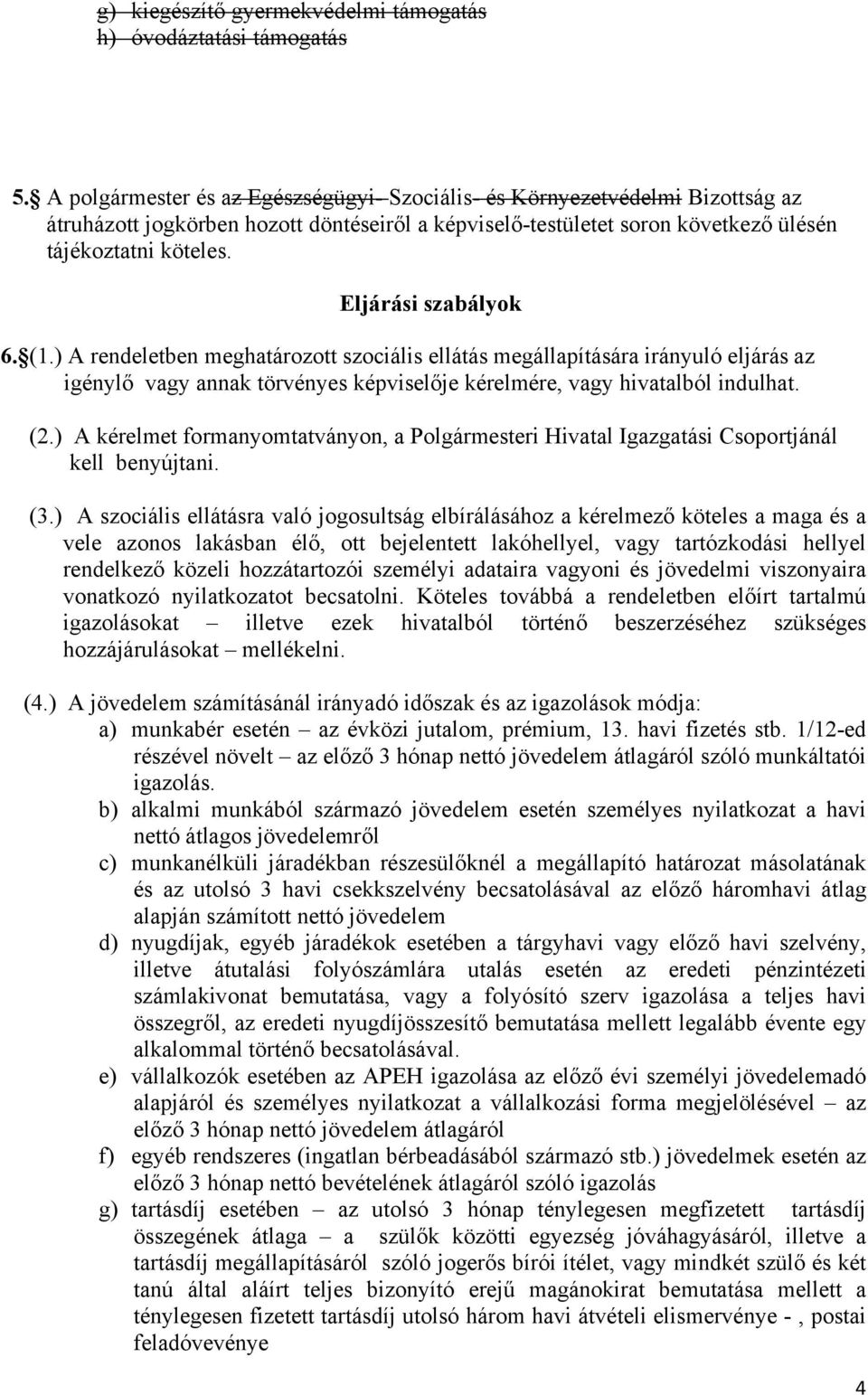 Eljárási szabályok 6. (1.) A rendeletben meghatározott szociális ellátás megállapítására irányuló eljárás az igénylő vagy annak törvényes képviselője kérelmére, vagy hivatalból indulhat. (2.