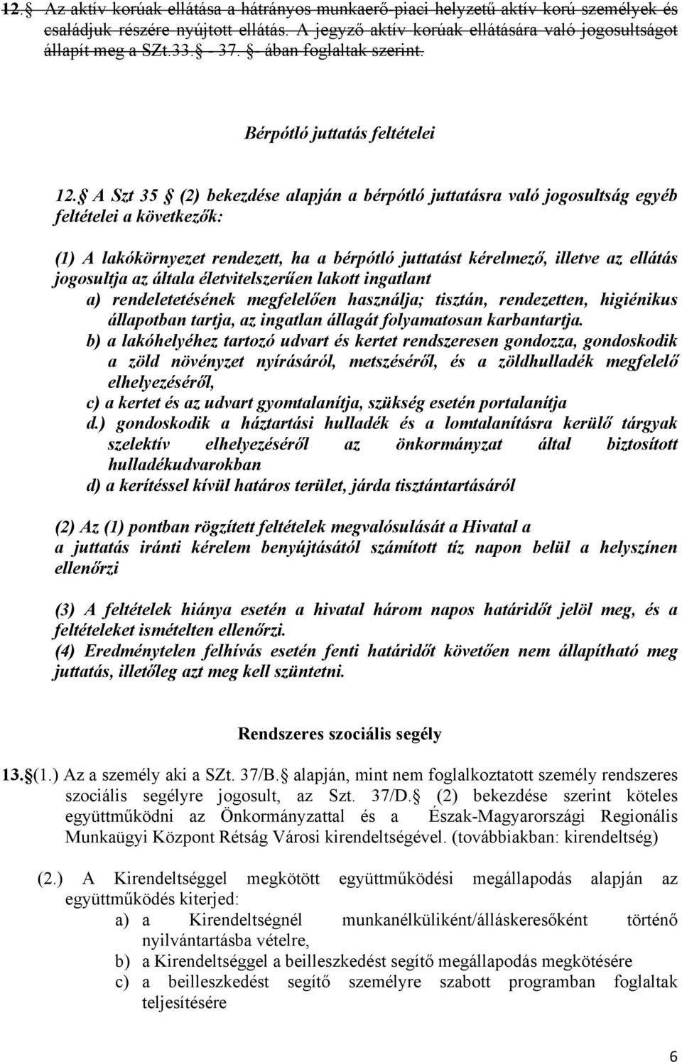 A Szt 35 (2) bekezdése alapján a bérpótló juttatásra való jogosultság egyéb feltételei a következők: (1) A lakókörnyezet rendezett, ha a bérpótló juttatást kérelmező, illetve az ellátás jogosultja az