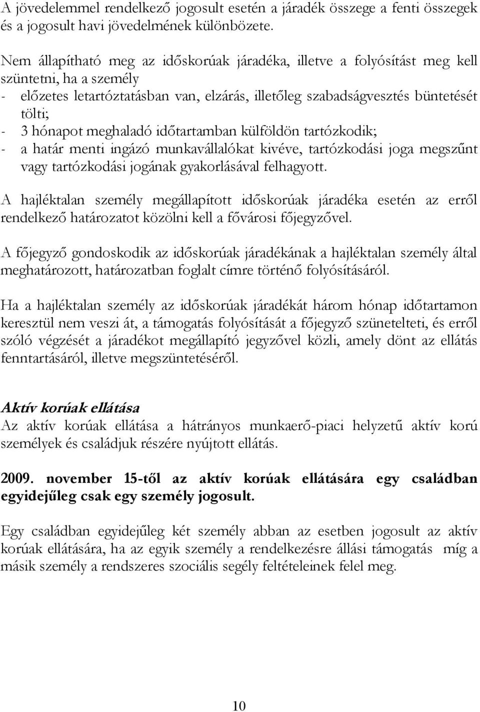 meghaladó időtartamban külföldön tartózkodik; - a határ menti ingázó munkavállalókat kivéve, tartózkodási joga megszűnt vagy tartózkodási jogának gyakorlásával felhagyott.