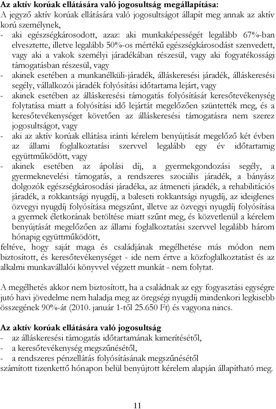 részesül, vagy - akinek esetében a munkanélküli-járadék, álláskeresési járadék, álláskeresési segély, vállalkozói járadék folyósítási időtartama lejárt, vagy - akinek esetében az álláskeresési