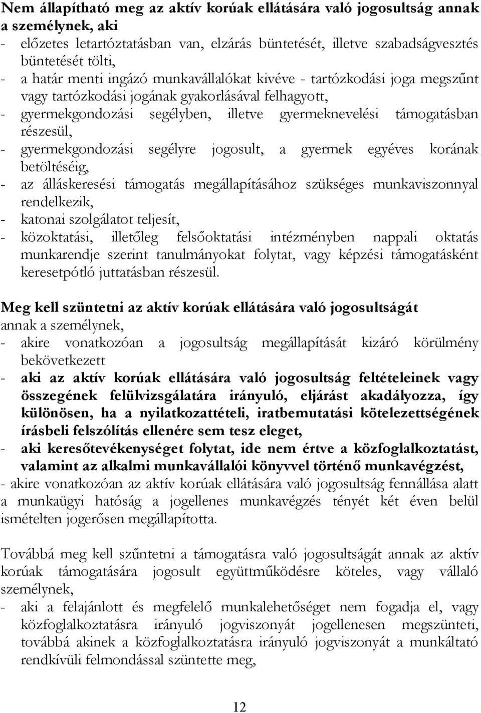 gyermekgondozási segélyre jogosult, a gyermek egyéves korának betöltéséig, - az álláskeresési támogatás megállapításához szükséges munkaviszonnyal rendelkezik, - katonai szolgálatot teljesít, -