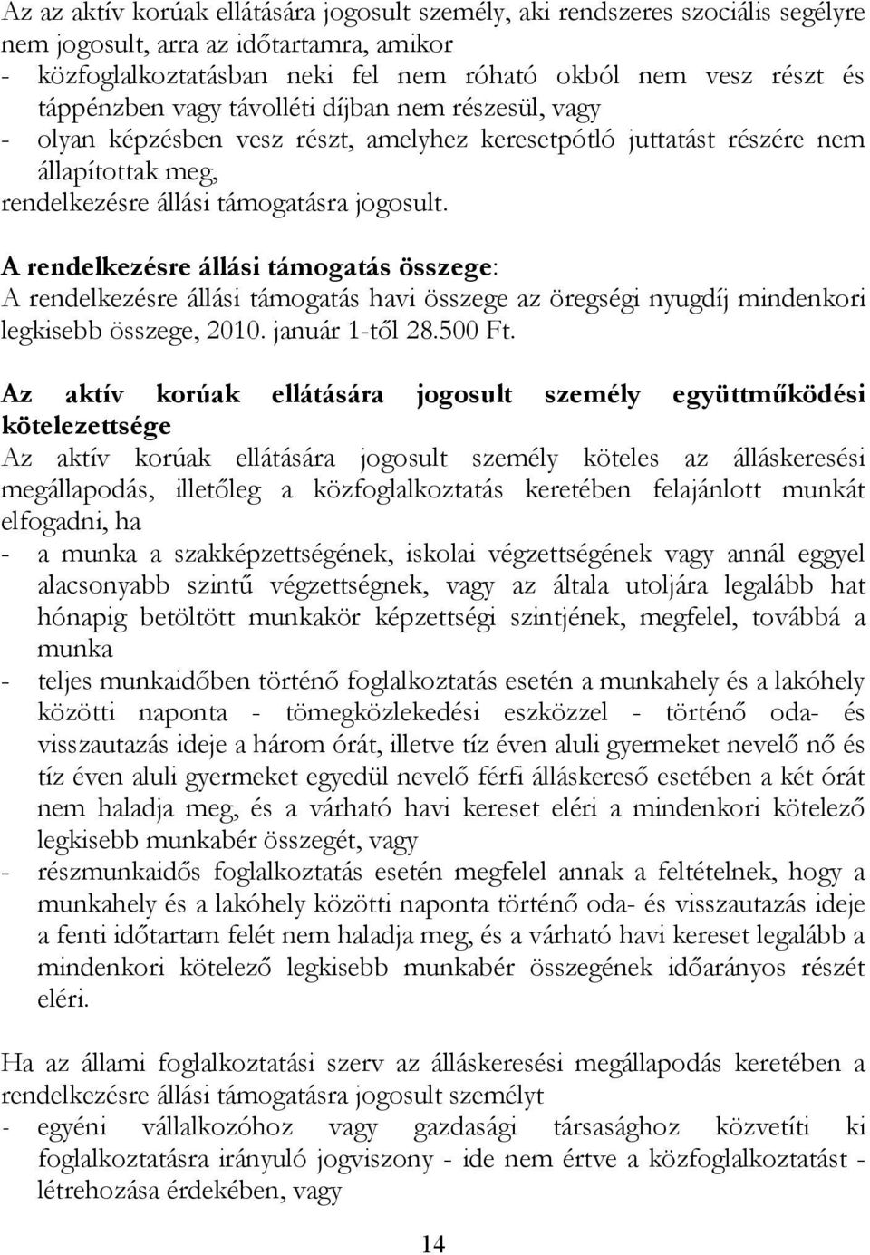 A rendelkezésre állási támogatás összege: A rendelkezésre állási támogatás havi összege az öregségi nyugdíj mindenkori legkisebb összege, 2010. január 1-től 28.500 Ft.